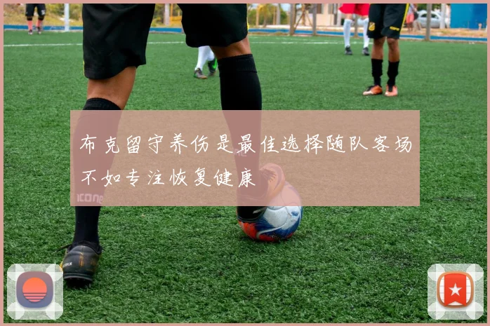 布克留守养伤是最佳选择随队客场不如专注恢复健康